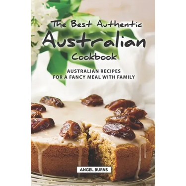 The Best Authentic Australian Cookbook: Australian Recipes for a Fancy Meal with Family