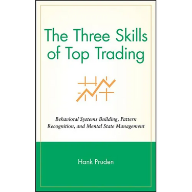 The Three Skills of Top Trading: Behavioral Systems Building, Pattern Recognition, and Mental State Management