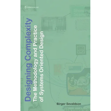 Designing Complexity: The Methodology and Practice of Systems Oriented Design