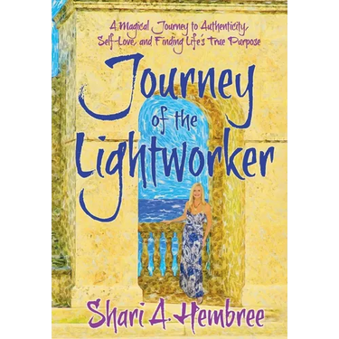 Journey of the Lightworker: A Magical Journey to Authenticity, Self-Love, and Finding Life's True Purpose