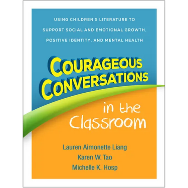 Courageous Conversations in the Classroom: Using Children's Literature to Support Social and Emotional Growth, Positive Identity, and Mental Health