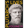 Plutarch's Lives - Volume III.: Translated from the Greek, with Notes and a Life of Plutarch