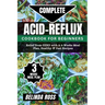 Complete Acid-Reflux Cookbook for Beginners: Relief from GERD with A 3-week Meal Plan, healthy and fast recipes