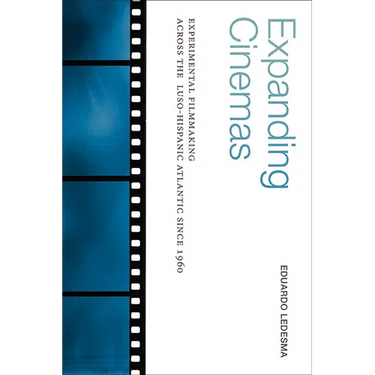 Expanding Cinemas: Experimental Filmmaking Across the Luso-Hispanic Atlantic Since 1960