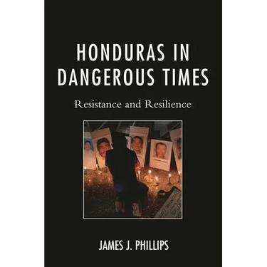 Honduras in Dangerous Times: Resistance and Resilience