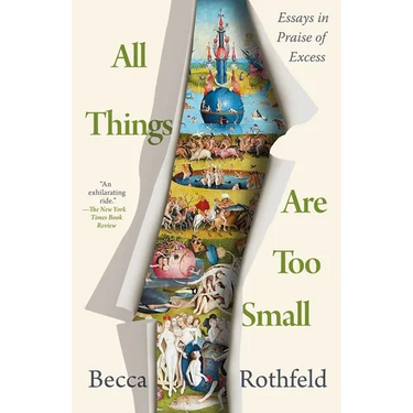 All Things Are Too Small: Essays in Praise of Excess