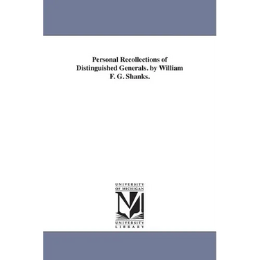 Personal Recollections of Distinguished Generals. by William F. G. Shanks.
