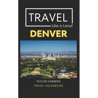 Travel Like a Local Denver: Denver Colorado Travel Guide