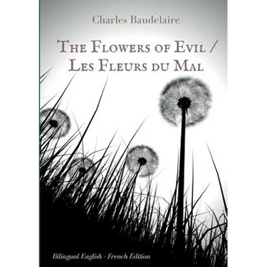 The Flowers of Evil / Les Fleurs du Mal: English - French Bilingual Edition: The famous volume of French poetry by Charles Baudelaire in two languages