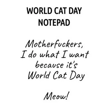 World Cat Day Notepad: Motherfuckers, I Do What I Want Because It's World Cat Day Meow!