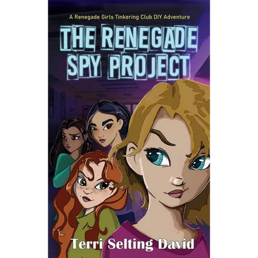 The Renegade Spy Project: Book One of the Renegade Girls Tinkering Club