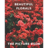 Beautiful Florals: The Picture Book for Florals a Gift Book for Alzheimer's Patients and Seniors with Dementia .