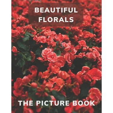 Beautiful Florals: The Picture Book for Florals a Gift Book for Alzheimer's Patients and Seniors with Dementia .
