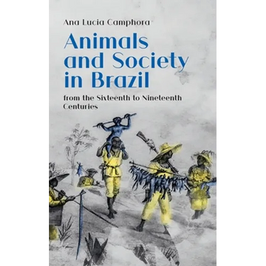 Animals and Society in Brazil, from the Sixteenth to Nineteenth Centuries