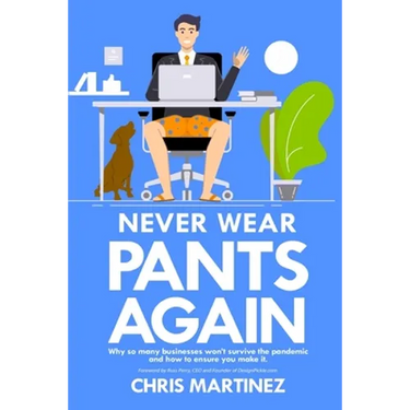 Never Wear Pants Again: Why so many businesses won't survive the pandemic and how to ensure you make it