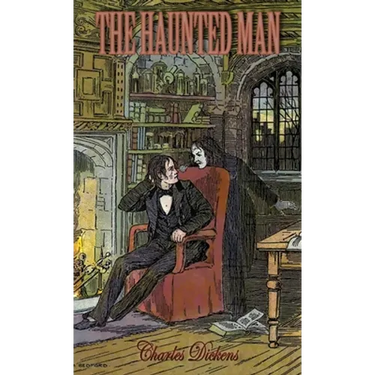 The Haunted Man and the Ghost's Bargain: A Fancy for Christmas-Time