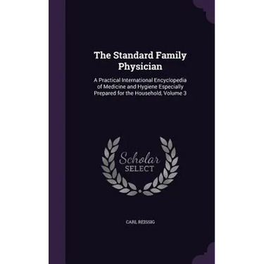 The Standard Family Physician: A Practical International Encyclopedia of Medicine and Hygiene Especially Prepared for the Household, Volume 3