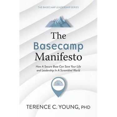 The Basecamp Manifesto: How A Secure Base Can Save Your Life and Leadership In A Scrambled World