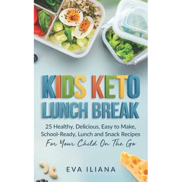 Keto Kids Lunch Break: 25 Healthy, Delicious, Easy To Make, Schoolready Lunch And Snack Recipes For Your Child On The Go