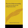 Practical Salesmanship: A Treatise On The Art Of Selling Goods (1911)