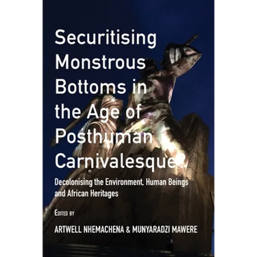 Securitising Monstrous Bottoms in the Age of Posthuman Carnivalesque?: Decolonising the Environment, Human Beings and African Heritages