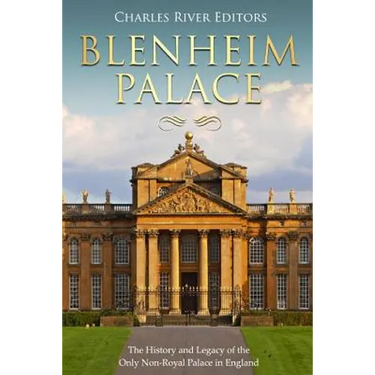 Blenheim Palace: The History and Legacy of the Only Non-Royal Palace in England