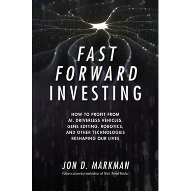 Fast Forward Investing: How to Profit from Ai, Driverless Vehicles, Gene Editing, Robotics, and Other Technologies Reshaping Our Lives