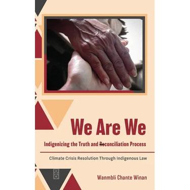 We Are We: Indigenizing the Truth and Reconciliation Process: Climate Crisis Resolution Through Indigenous Law