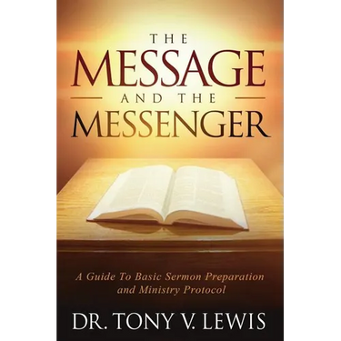 The Message & The Messenger: A Guide to Basic Sermon Preparation & Ministry Protocol