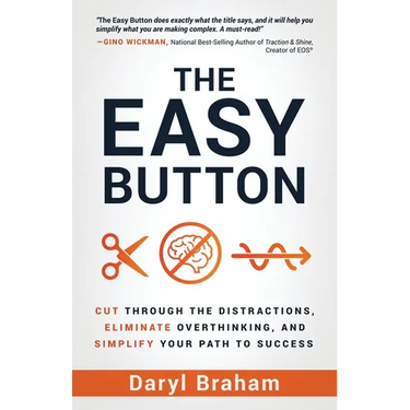 The Easy Button: Cut Through the Distractions, Eliminate Overthinking, and Simplify Your Path to Success