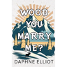 Wood You Marry Me?