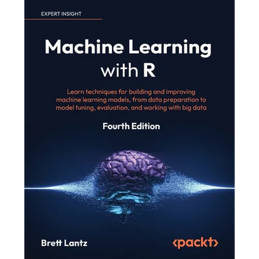 Machine Learning with R - Fourth Edition: Learn techniques for building and improving machine learning models, from data preparation to model tuning,
