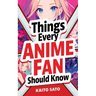 Things Every Anime Fan Should Know: Discover the Fascinating Origins, Genres, Iconic Series, Fandom Culture, and So Much More!
