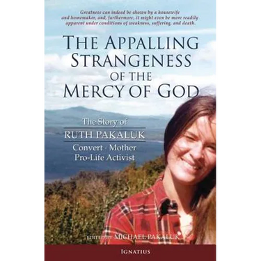 The Appalling Strangeness of the Mercy of God: The Story of Ruth Pakaluk, Convert, Mother and Pro-Life Activist