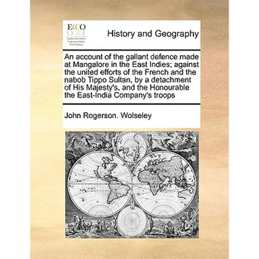 An Account of the Gallant Defence Made at Mangalore in the East Indies; Against the United Efforts of the French and the Nabob Tippo Sultan, by a Deta