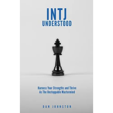 INTJ Understood: Harness your Strengths and Thrive as the Unstoppable Mastermind INTJ