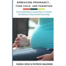Embracing Pregnancy, Your Child, and Parenting: Your Guide Book to Learn How to Unlock the Secrets of Successful Parenting