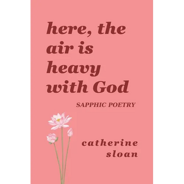 Here, The Air Is Heavy With God: a sapphic poetry collection on love, survival, and freedom