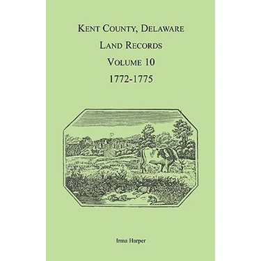 Kent County, Delaware Land Records, Volume 10: 1772-1775
