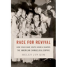 Race for Revival: How Cold War South Korea Shaped the American Evangelical Empire