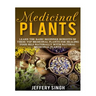 Medicinal Plants: Learn The Basic Beginner Benefits Of These Top Medicinal Plants For Healing Your Self Naturally With Natural Medicinal Plants