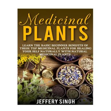 Medicinal Plants: Learn The Basic Beginner Benefits Of These Top Medicinal Plants For Healing Your Self Naturally With Natural Medicinal Plants