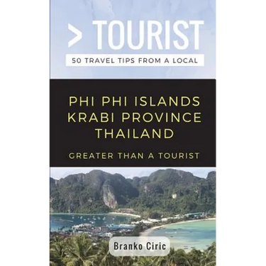Greater Than a Tourist- Phi Phi Island Krabi Province Thailand: 50 Travel Tips from a Local
