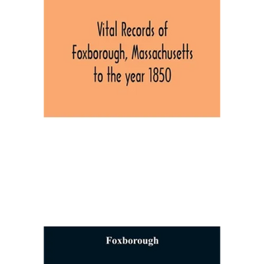 Vital records of Foxborough, Massachusetts: to the year 1850