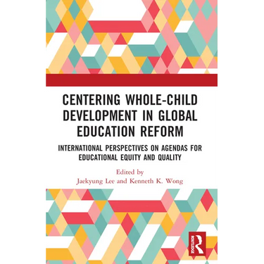 Centering Whole-Child Development in Global Education Reform: International Perspectives on Agendas for Educational Equity and Quality