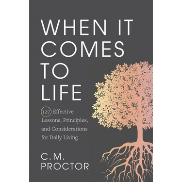 When It Comes to Life: 127 Effective Lessons, Principles, and Considerations for Daily Living