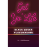 Get Yo' Life: Black Queer Placemaking