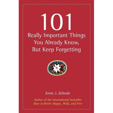101 Really Important Things You Already Know, But Keep Forgetting