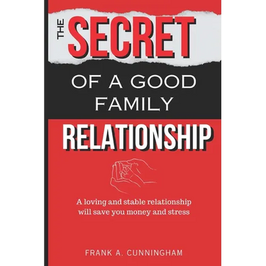 The Secret of a Good Family Relationship: A Loving and Stable Relationship Will Save You Money and Stress