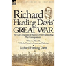 Richard Harding Davis' Great War: The Last Campaigns of America's First Outstanding War Correspondent-With the Allies & With the French in France and